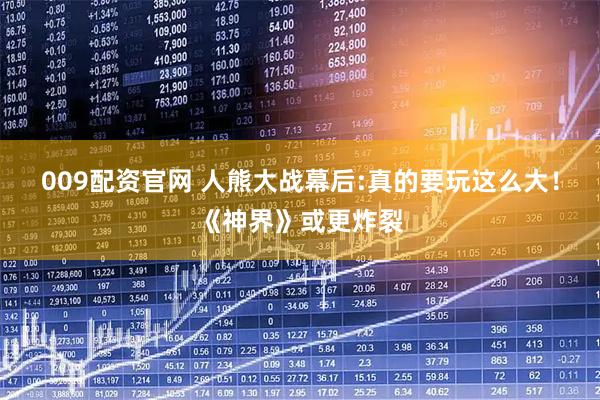 009配资官网 人熊大战幕后:真的要玩这么大!《神界》或更炸裂